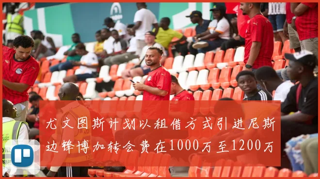 尤文图斯计划以租借方式引进尼斯边锋博加转会费在1000万至1200万欧元之间