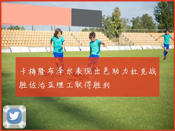 卡梅隆布泽尔表现出色助力杜克战胜佐治亚理工取得胜利